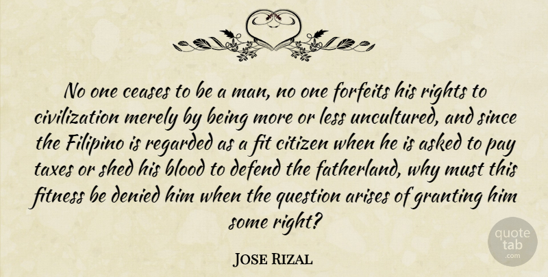 Jose Rizal Quote About Arises, Asked, Ceases, Citizen, Civilization: No One Ceases To Be...