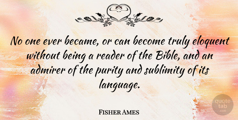 Fisher Ames Quote About Language, Purity, Admirer: No One Ever Became Or...