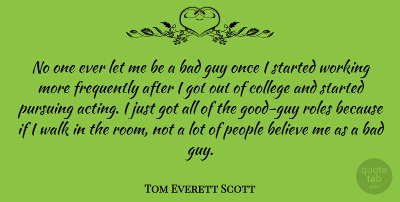Tom Everett Scott Quote About Bad, Believe, Frequently, Guy, People: No One Ever Let Me...