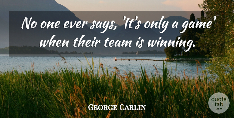 George Carlin Quote About Team, Winning, Games: No One Ever Says Its...