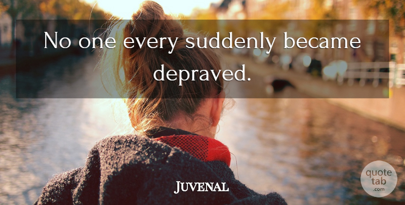 Juvenal Quote About Lust, Depraved: No One Every Suddenly Became...