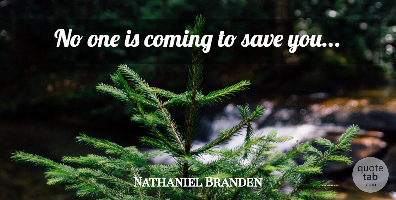 Nathaniel Branden Quote About undefined: No One Is Coming To...