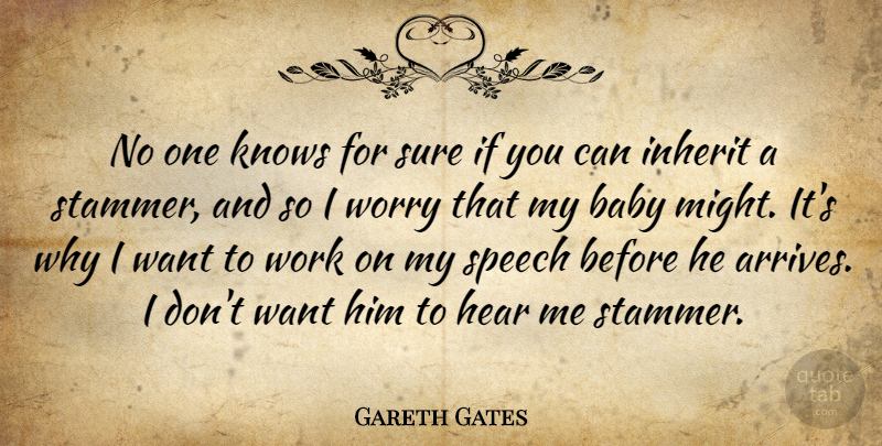 Gareth Gates Quote About Hear, Inherit, Knows, Speech, Sure: No One Knows For Sure...