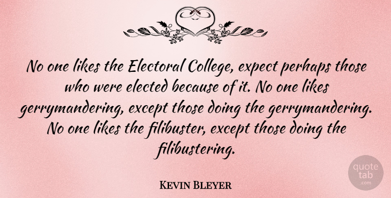 Kevin Bleyer Quote About Elected, Except, Likes, Perhaps: No One Likes The Electoral...