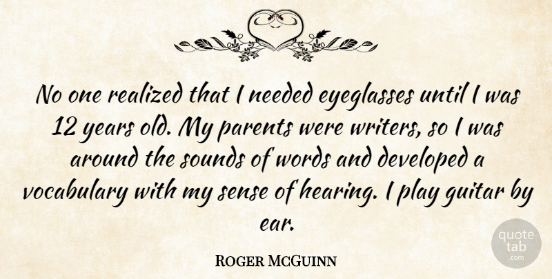 Roger McGuinn Quote About Developed, Needed, Realized, Sounds, Until: No One Realized That I...