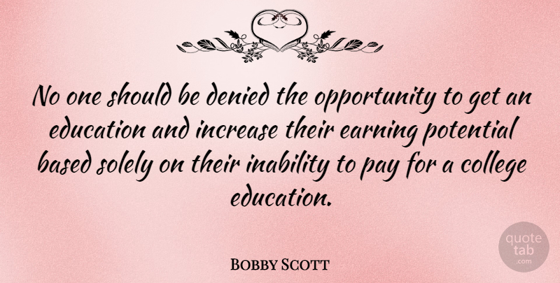 Bobby Scott Quote About Opportunity, College, Pay: No One Should Be Denied...