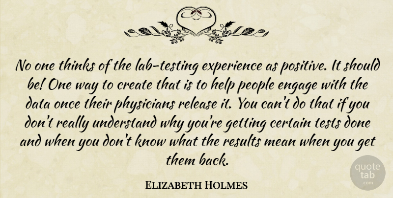 Elizabeth Holmes Quote About Certain, Create, Data, Engage, Experience: No One Thinks Of The...