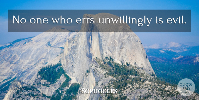 Sophocles Quote About Evil: No One Who Errs Unwillingly...