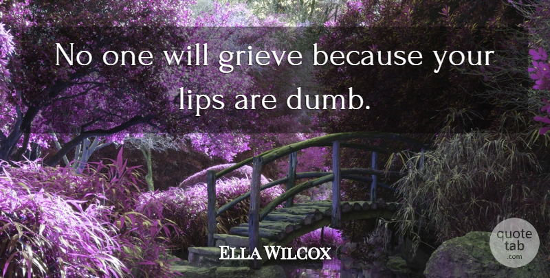Ella Wheeler Wilcox Quote About Grieving, Dumb, Lips: No One Will Grieve Because...
