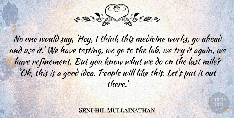 Sendhil Mullainathan Quote About Ahead, Good, Last, People: No One Would Say Hey...