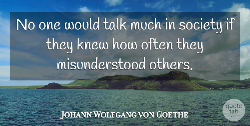 Johann Wolfgang von Goethe Quote About Communication, Misunderstood, Society: No One Would Talk Much...