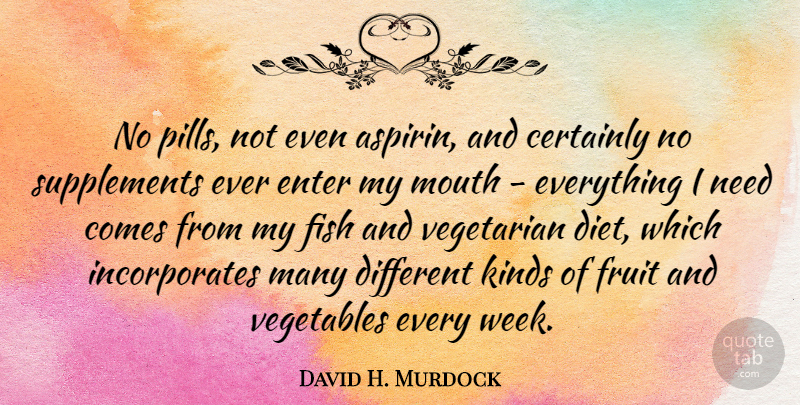 David H. Murdock Quote About Vegetarian Diet, Vegetables, Different: No Pills Not Even Aspirin...