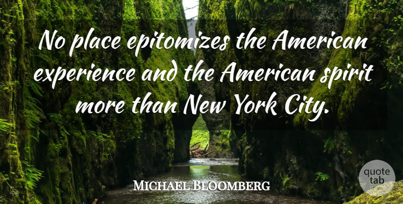 Michael Bloomberg Quote About New York, Cities, Spirit: No Place Epitomizes The American...