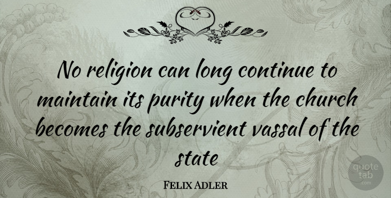Felix Adler Quote About Freedom, Long, Church: No Religion Can Long Continue...