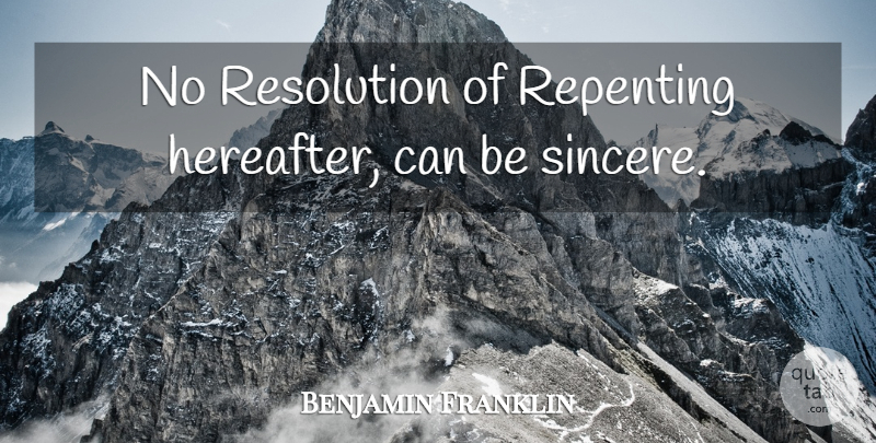 Benjamin Franklin Quote About Resolution: No Resolution Of Repenting Hereafter...