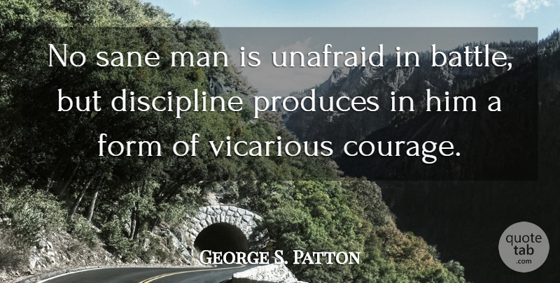 George S. Patton Quote About Men, Discipline, Battle: No Sane Man Is Unafraid...