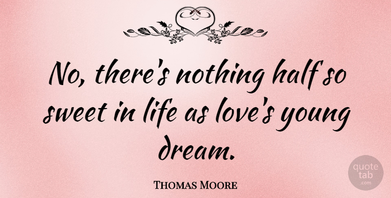 Thomas Moore Quote About Half, Irish Poet, Life, Sweet: No Theres Nothing Half So...