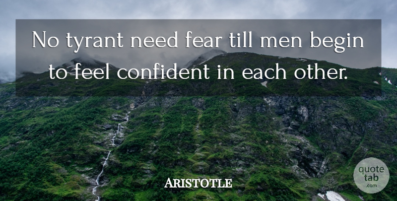 Aristotle Quote About Men, Tyrants, Needs: No Tyrant Need Fear Till...