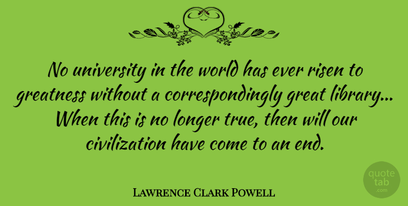 Lawrence Clark Powell Quote About Greatness, Civilization, Library: No University In The World...