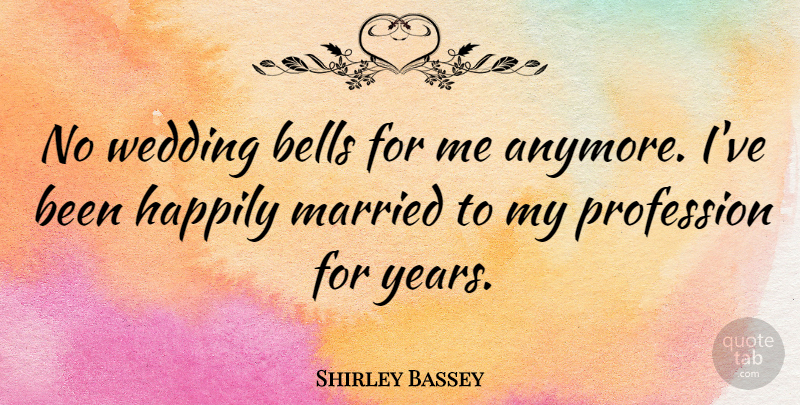 Shirley Bassey Quote About Wedding, Years, Bells: No Wedding Bells For Me...