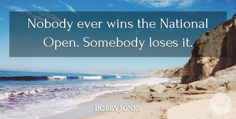 Bobby Jones Quote About Golf, Winning, Loses: Nobody Ever Wins The National...