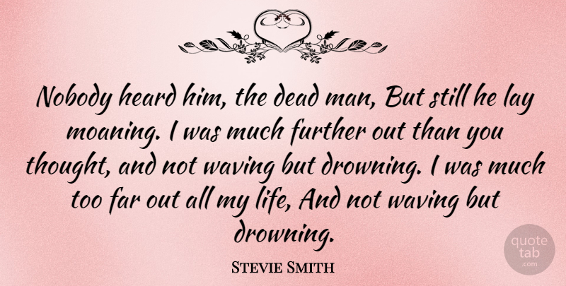 Stevie Smith Quote About Far, Further, Lay, Nobody, Waving: Nobody Heard Him The Dead...
