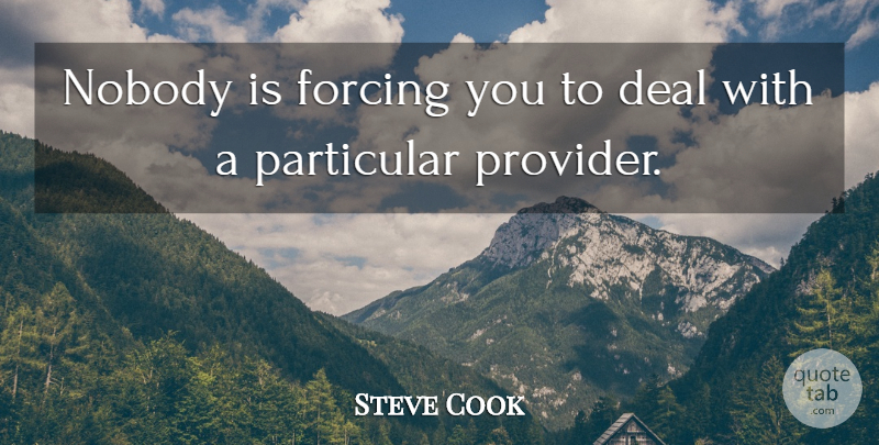 Steve Cook Quote About Deal, Forcing, Nobody, Particular: Nobody Is Forcing You To...