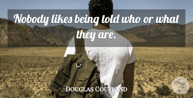 Douglas Coupland Quote About undefined: Nobody Likes Being Told Who...