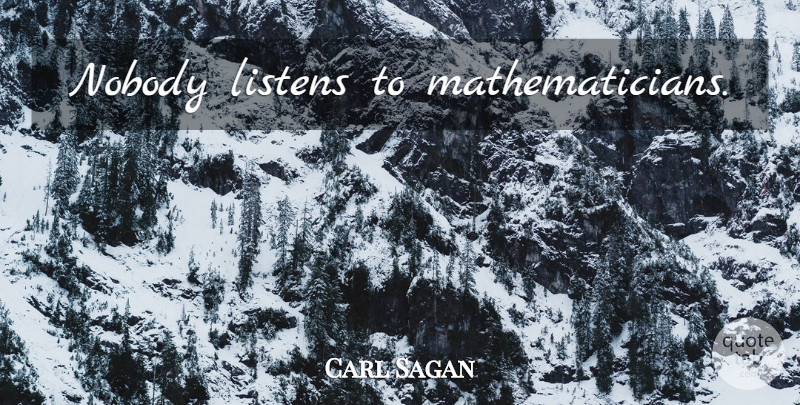 Carl Sagan Quote About Mathematician: Nobody Listens To Mathematicians...