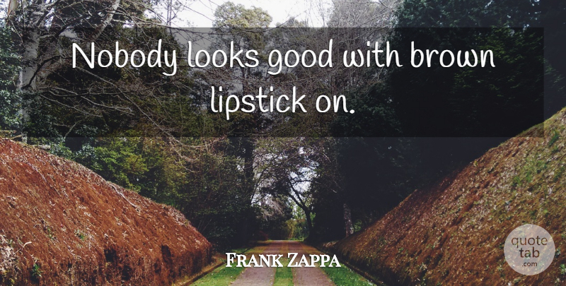 Frank Zappa Quote About Looks, Brown, Positive Atheism: Nobody Looks Good With Brown...