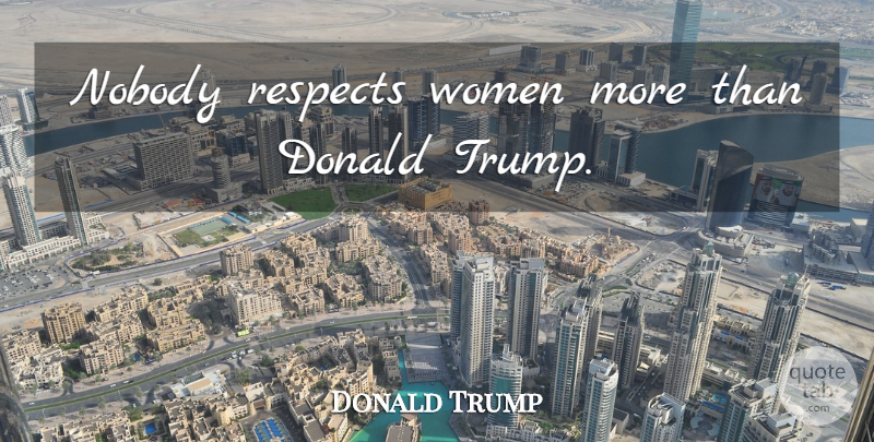 Donald Trump Quote About Respect Women, Trump: Nobody Respects Women More Than...