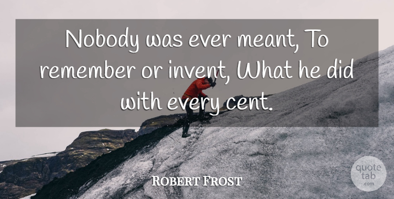 Robert Frost Quote About Money, Icy, Remember: Nobody Was Ever Meant To...
