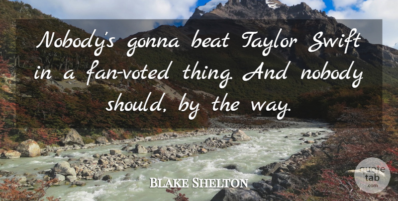 Blake Shelton Quote About Swift, Taylor: Nobodys Gonna Beat Taylor Swift...