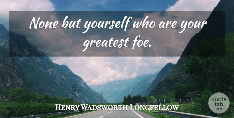 Henry Wadsworth Longfellow Quote About Enemy, Foe: None But Yourself Who Are...