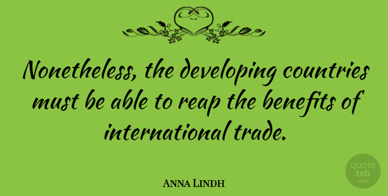 Anna Lindh Quote About Benefits, Countries: Nonetheless The Developing Countries Must...