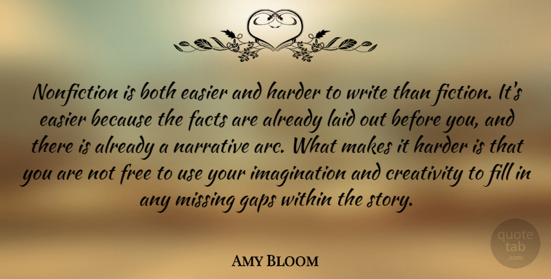 Amy Bloom Quote About Both, Easier, Facts, Fill, Gaps: Nonfiction Is Both Easier And...