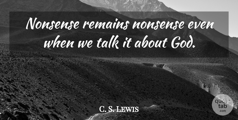 C. S. Lewis Quote About Nonsense, Remains: Nonsense Remains Nonsense Even When...