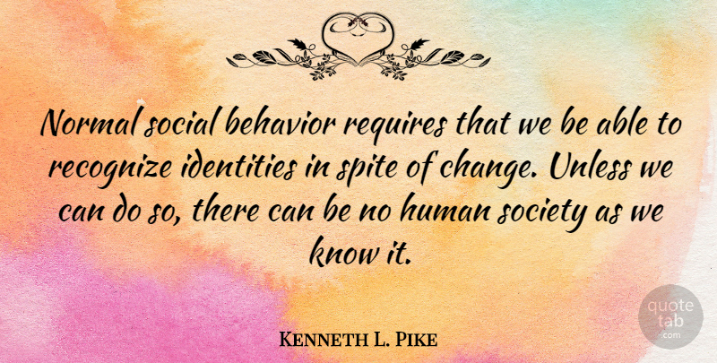 Kenneth L. Pike Quote About Human, Identities, Normal, Recognize, Requires: Normal Social Behavior Requires That...