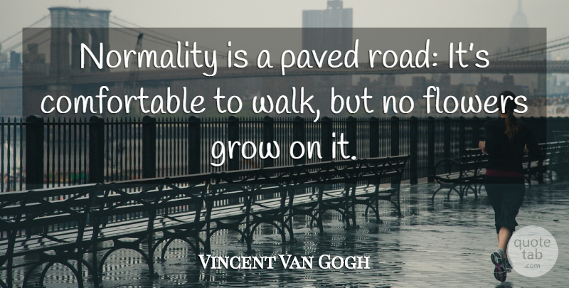 Vincent Van Gogh Quote About Flower, Paved Roads, Grows: Normality Is A Paved Road...