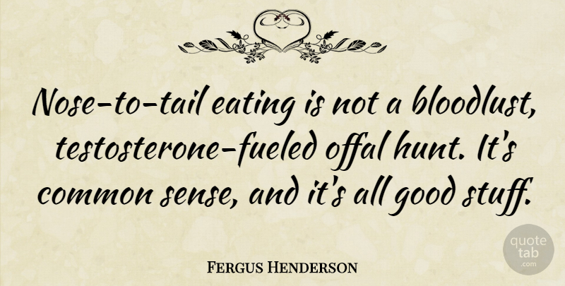 Fergus Henderson Quote About Common Sense, Tails, Noses: Nose To Tail Eating Is...