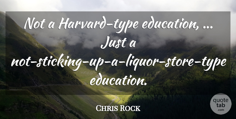 Chris Rock Quote About Funny, Humor, Liquor Stores: Not A Harvard Type Education...