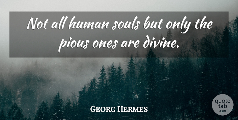 Georg Hermes Quote About Soul, Divine, Humans: Not All Human Souls But...