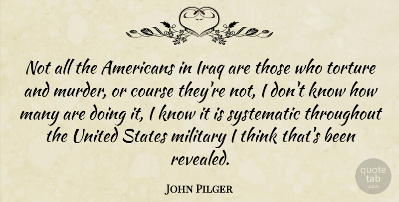 John Pilger Quote About Military, Thinking, Iraq: Not All The Americans In...
