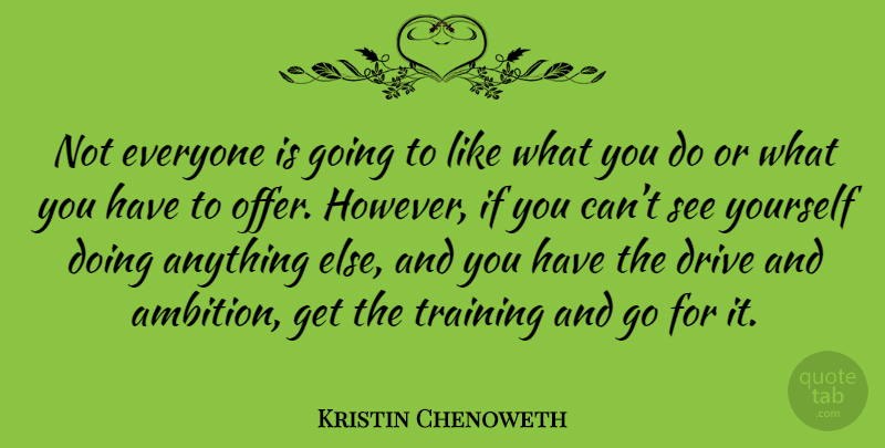 Kristin Chenoweth Quote About Ambition, Training, Offers: Not Everyone Is Going To...
