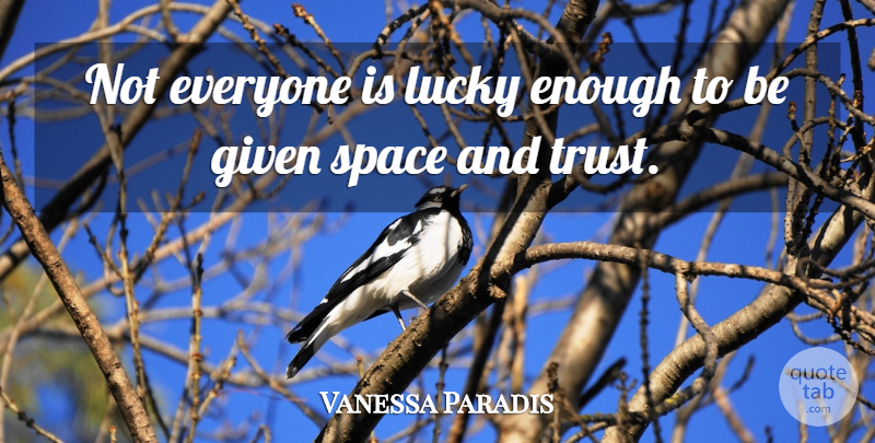 Vanessa Paradis Quote About Space, Lucky, Enough: Not Everyone Is Lucky Enough...