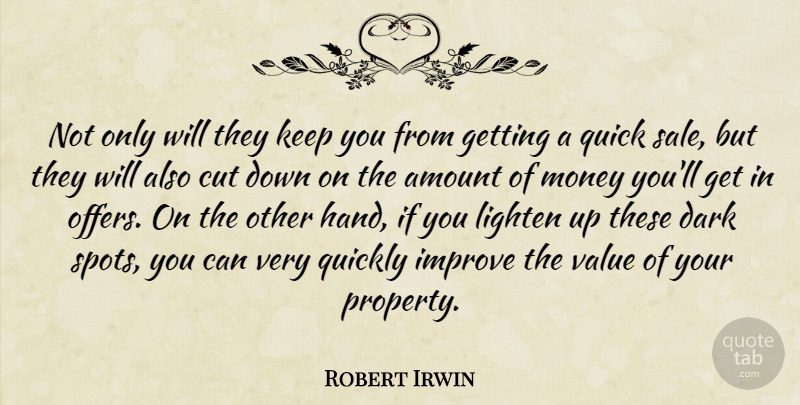 Robert Irwin Quote About Amount, Cut, Dark, Improve, Lighten: Not Only Will They Keep...