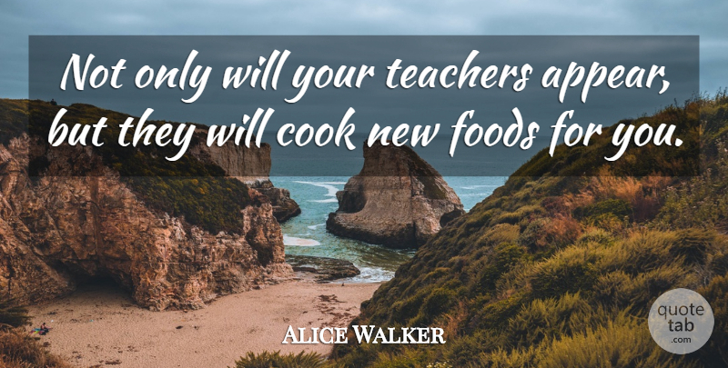 Alice Walker Quote About Teacher, Cooks: Not Only Will Your Teachers...