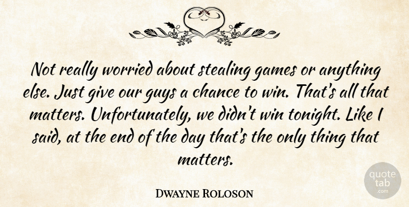 Dwayne Roloson Quote About Chance, Games, Guys, Stealing, Win: Not Really Worried About Stealing...