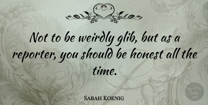 Sarah Koenig Quote About Time, Weirdly: Not To Be Weirdly Glib...
