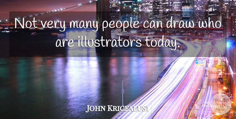 John Kricfalusi Quote About People: Not Very Many People Can...